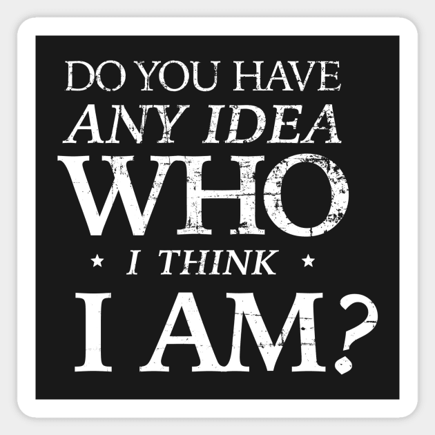 Do you have any idea who I think I am? Sticker by ClothedCircuit